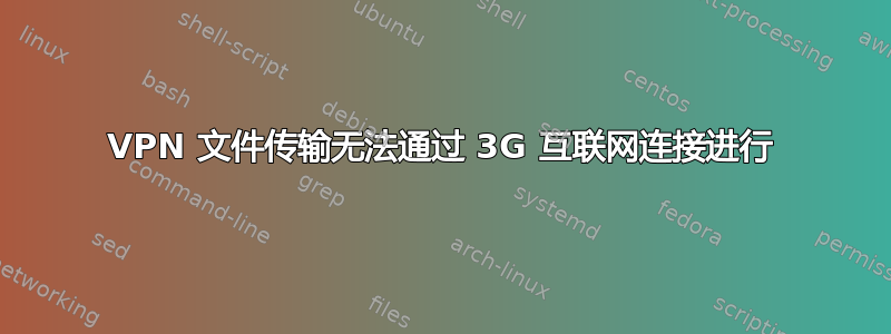 VPN 文件传输无法通过 3G 互联网连接进行