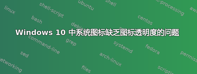 Windows 10 中系统图标缺乏图标透明度的问题