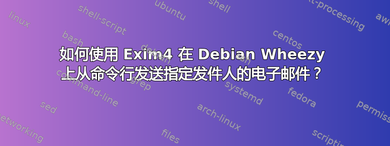 如何使用 Exim4 在 Debian Wheezy 上从命令行发送指定发件人的电子邮件？