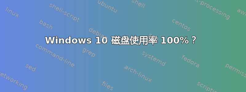 Windows 10 磁盘使用率 100%？