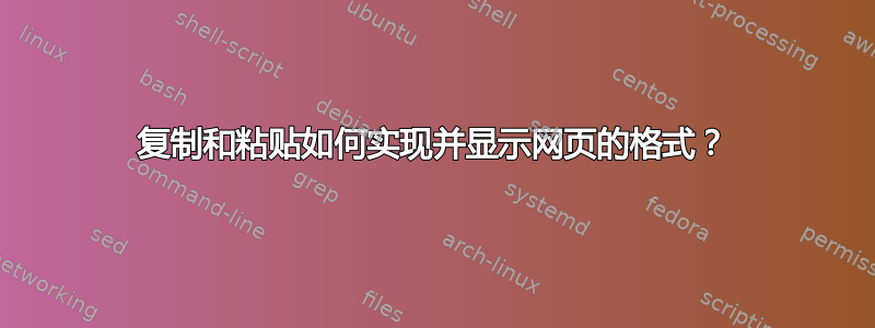 复制和粘贴如何实现并显示网页的格式？