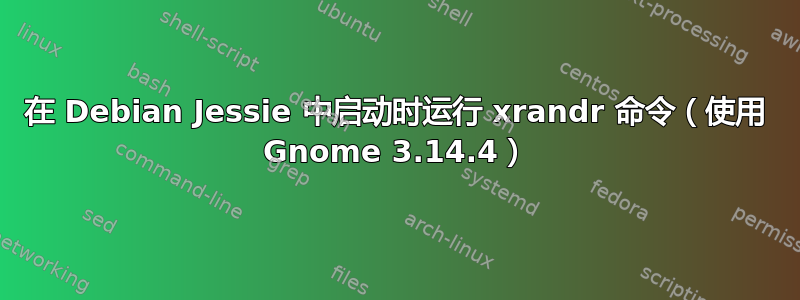 在 Debian Jessie 中启动时运行 xrandr 命令（使用 Gnome 3.14.4）