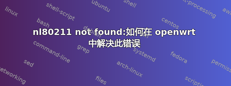 nl80211 not found:如何在 openwrt 中解决此错误