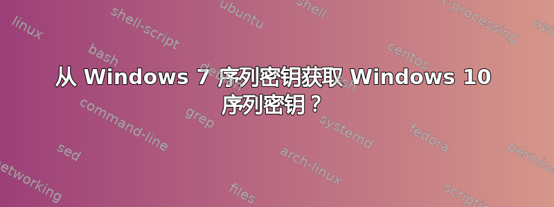 从 Windows 7 序列密钥获取 Windows 10 序列密钥？