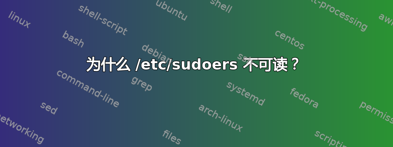 为什么 /etc/sudoers 不可读？