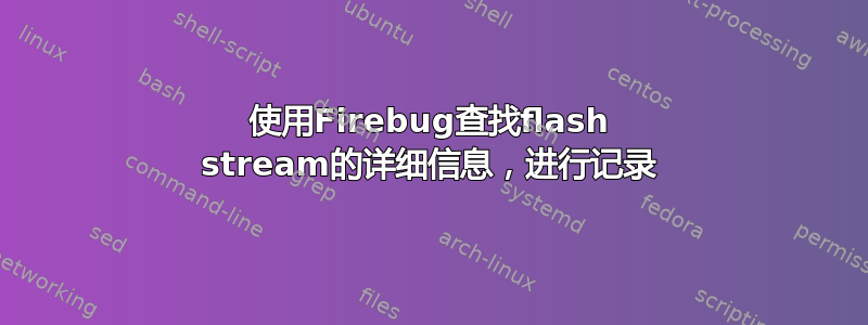 使用Firebug查找flash stream的详细信息，进行记录