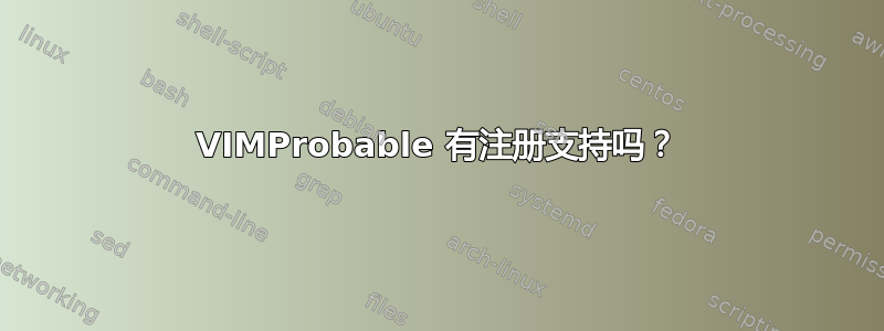 VIMProbable 有注册支持吗？