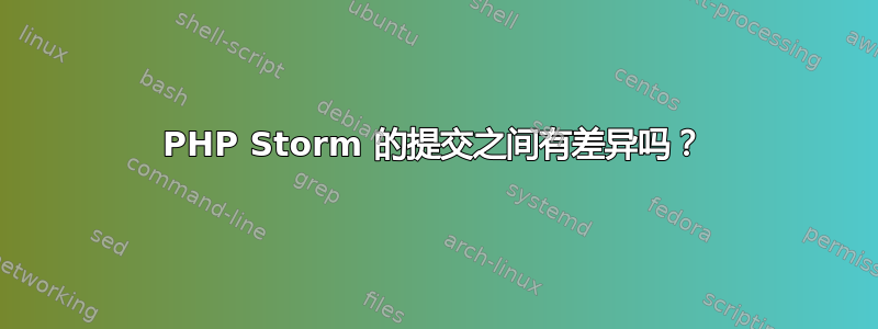 PHP Storm 的提交之间有差异吗？