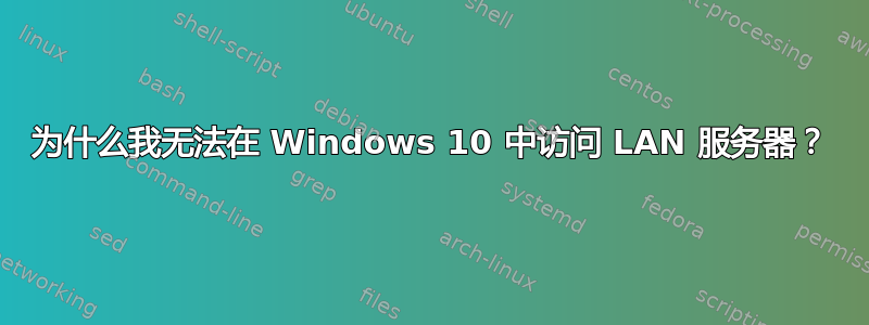 为什么我无法在 Windows 10 中访问 LAN 服务器？