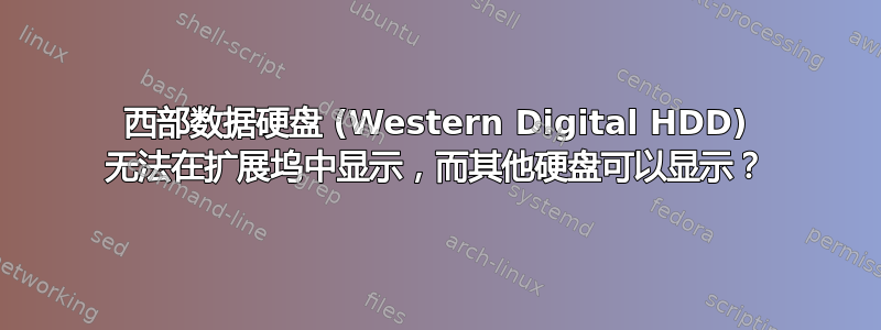 西部数据硬盘 (Western Digital HDD) 无法在扩展坞中显示，而其他硬盘可以显示？