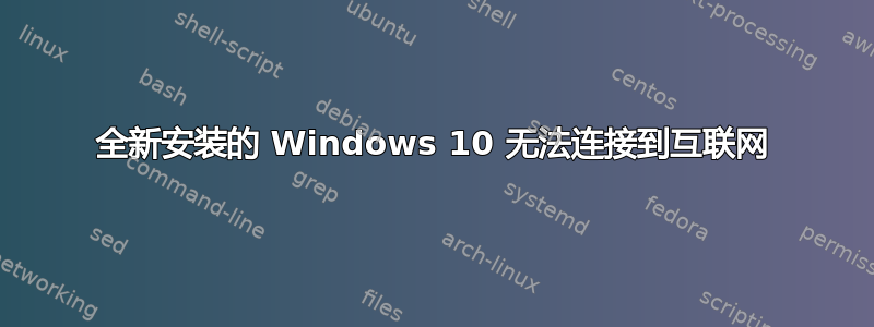 全新安装的 Windows 10 无法连接到互联网