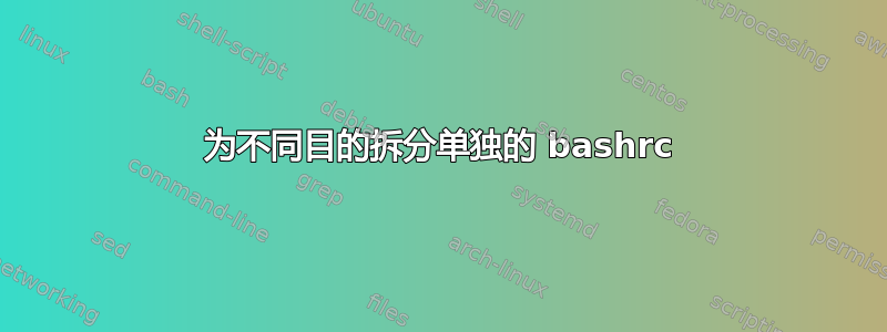 为不同目的拆分单独的 bashrc