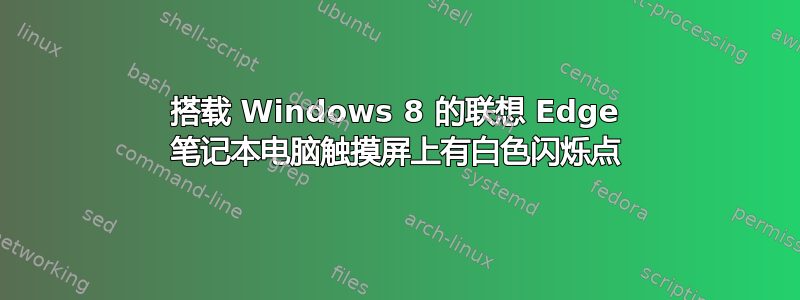 搭载 Windows 8 的联想 Edge 笔记本电脑触摸屏上有白色闪烁点