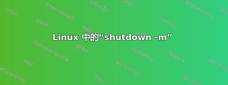 Linux 中的“shutdown -m”