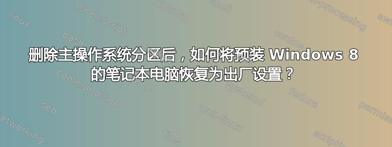 删除主操作系统分区后，如何将预装 Windows 8 的笔记本电脑恢复为出厂设置？