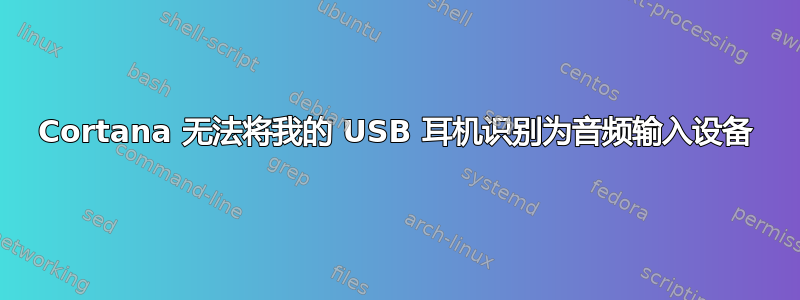 Cortana 无法将我的 USB 耳机识别为音频输入设备