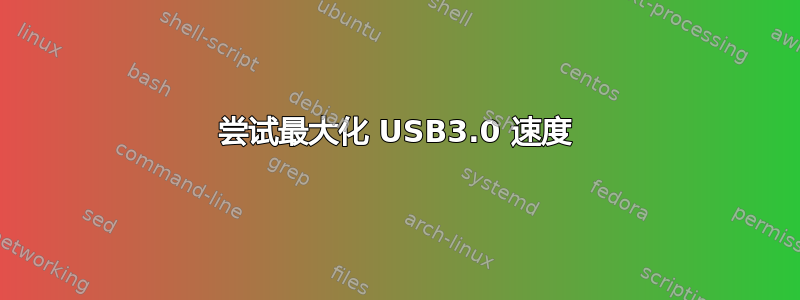 尝试最大化 USB3.0 速度