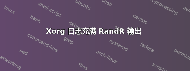 Xorg 日志充满 RandR 输出