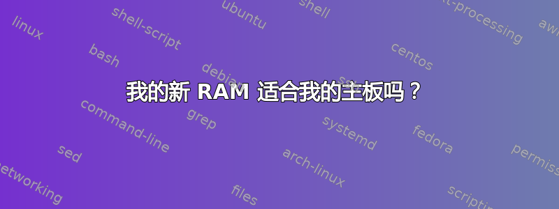 我的新 RAM 适合我的主板吗？