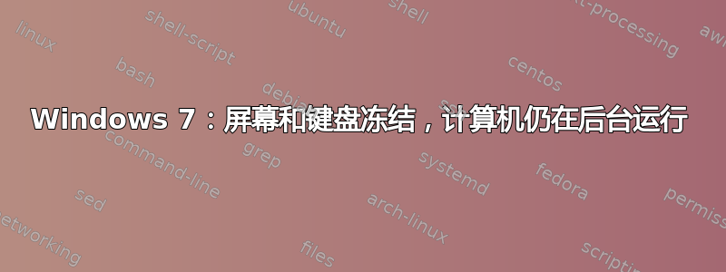 Windows 7：屏幕和键盘冻结，计算机仍在后台运行