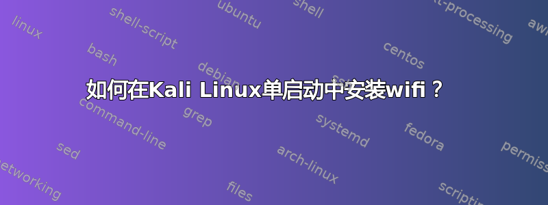 如何在Kali Linux单启动中安装wifi？ 