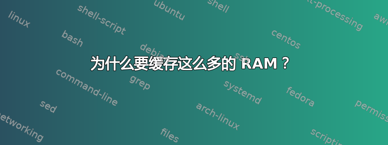 为什么要缓存这么多的 RAM？