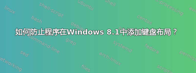 如何防止程序在Windows 8.1中添加键盘布局？