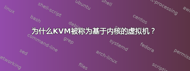 为什么KVM被称为基于内核的虚拟机？