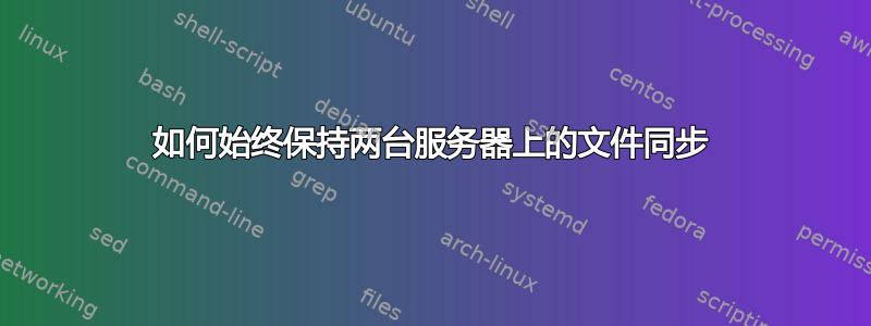 如何始终保持两台服务器上的文件同步