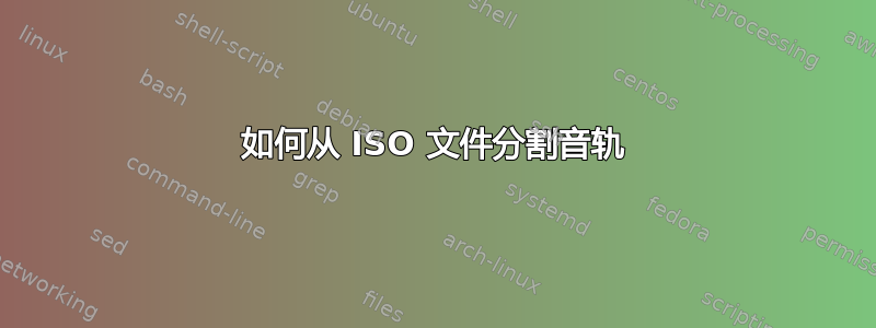 如何从 ISO 文件分割音轨