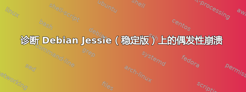 诊断 Debian Jessie（稳定版）上的偶发性崩溃