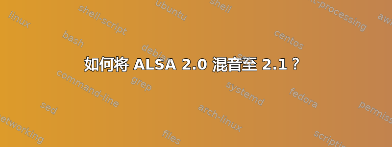 如何将 ALSA 2.0 混音至 2.1？