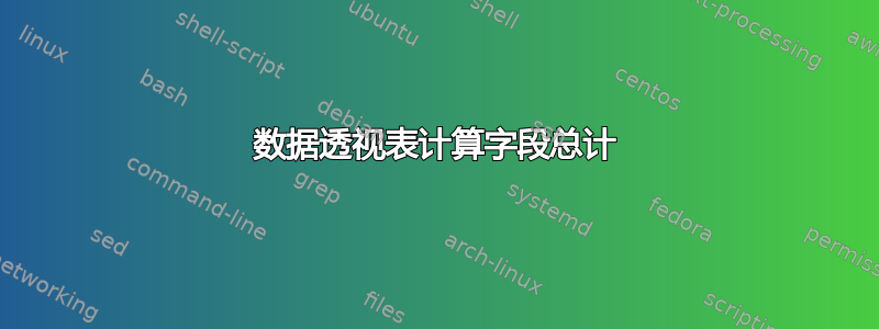 数据透视表计算字段总计