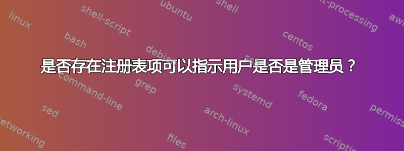 是否存在注册表项可以指示用户是否是管理员？