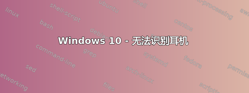 Windows 10 - 无法识别耳机