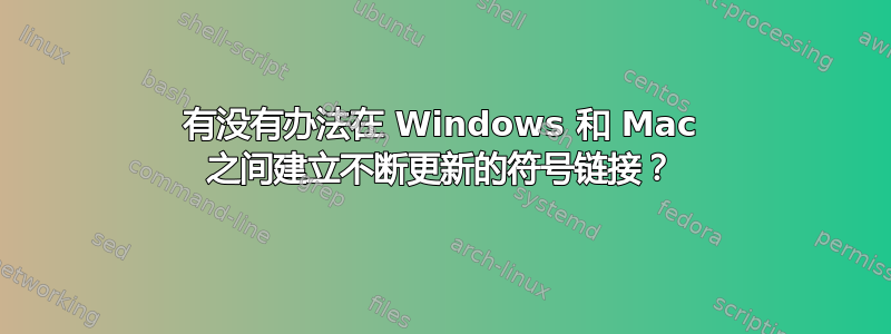 有没有办法在 Windows 和 Mac 之间建立不断更新的符号链接？