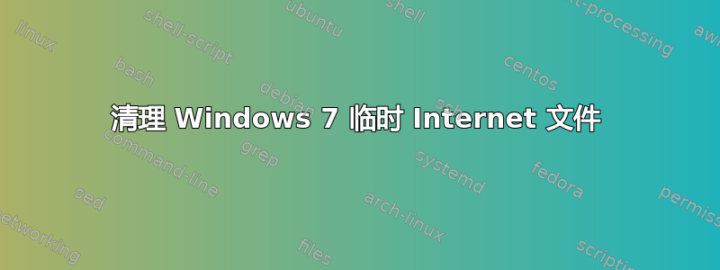 清理 Windows 7 临时 Internet 文件