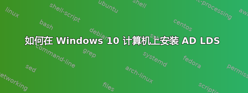 如何在 Windows 10 计算机上安装 AD LDS