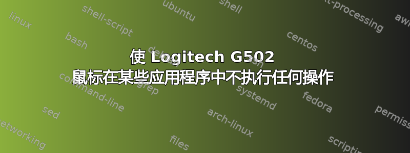 使 Logitech G502 鼠标在某些应用程序中不执行任何操作