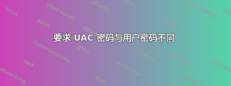 要求 UAC 密码与用户密码不同