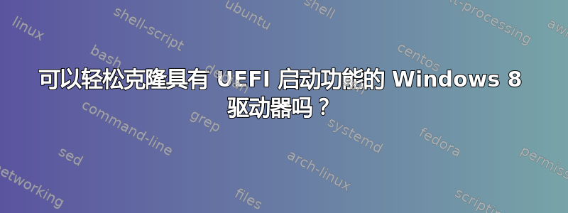 可以轻松克隆具有 UEFI 启动功能的 Windows 8 驱动器吗？