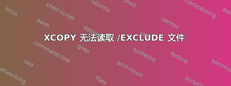 XCOPY 无法读取 /EXCLUDE 文件