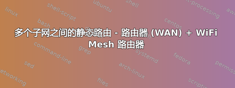 多个子网之间的静态路由 - 路由器 (WAN) + WiFi Mesh 路由器