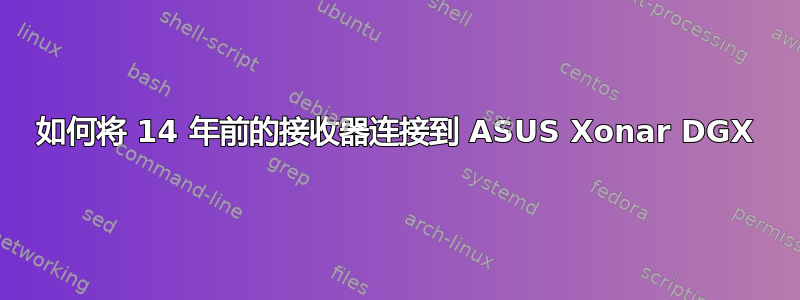 如何将 14 年前的接收器连接到 ASUS Xonar DGX