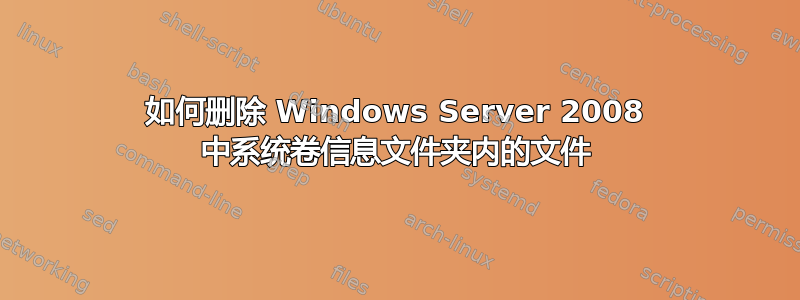 如何删除 Windows Server 2008 中系统卷信息文件夹内的文件