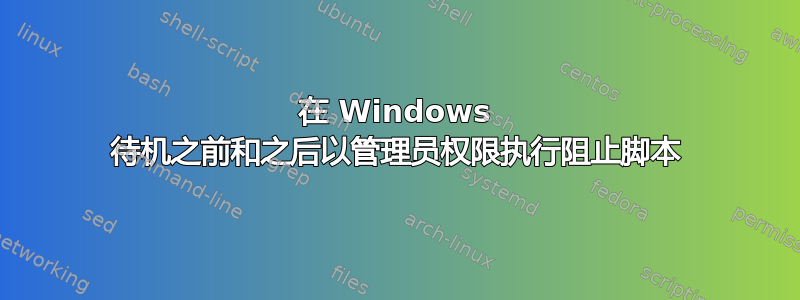 在 Windows 待机之前和之后以管理员权限执行阻止脚本