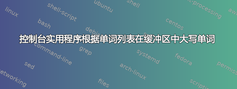 控制台实用程序根据单词列表在缓冲区中大写单词