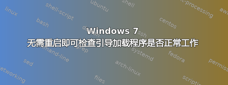 Windows 7 无需重启即可检查引导加载程序是否正常工作