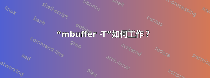 “mbuffer -T”如何工作？