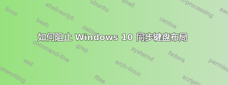 如何阻止 Windows 10 同步键盘布局